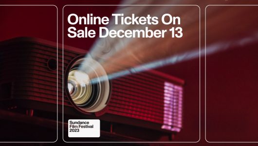 Online Tickets on Sale December 13. Sundance Film Festival 2023