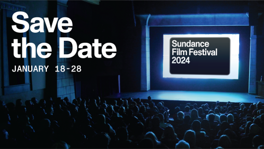Save the Date: January 18–28. Sundance Film Festival 2024